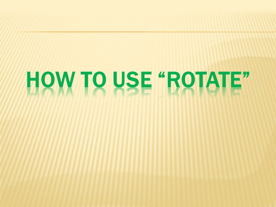 HOW TO USE ROTATE