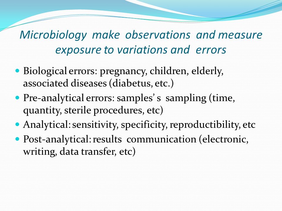 Microbiology make observations and measure exposure to variations and errors