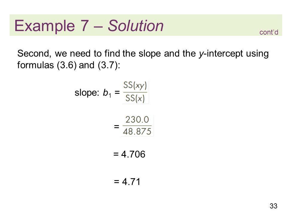 Example 7 – Solution cont’d. Second, we need to find the slope and the y-intercept using formulas (3.6) and (3.7):