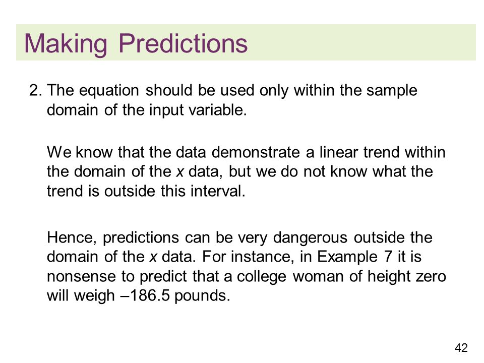Making Predictions 2. The equation should be used only within the sample domain of the input variable.