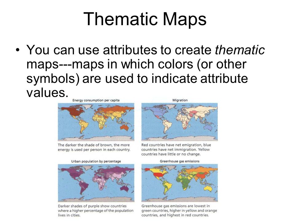 Thematic Maps You can use attributes to create thematic maps---maps in which colors (or other symbols) are used to indicate attribute values.