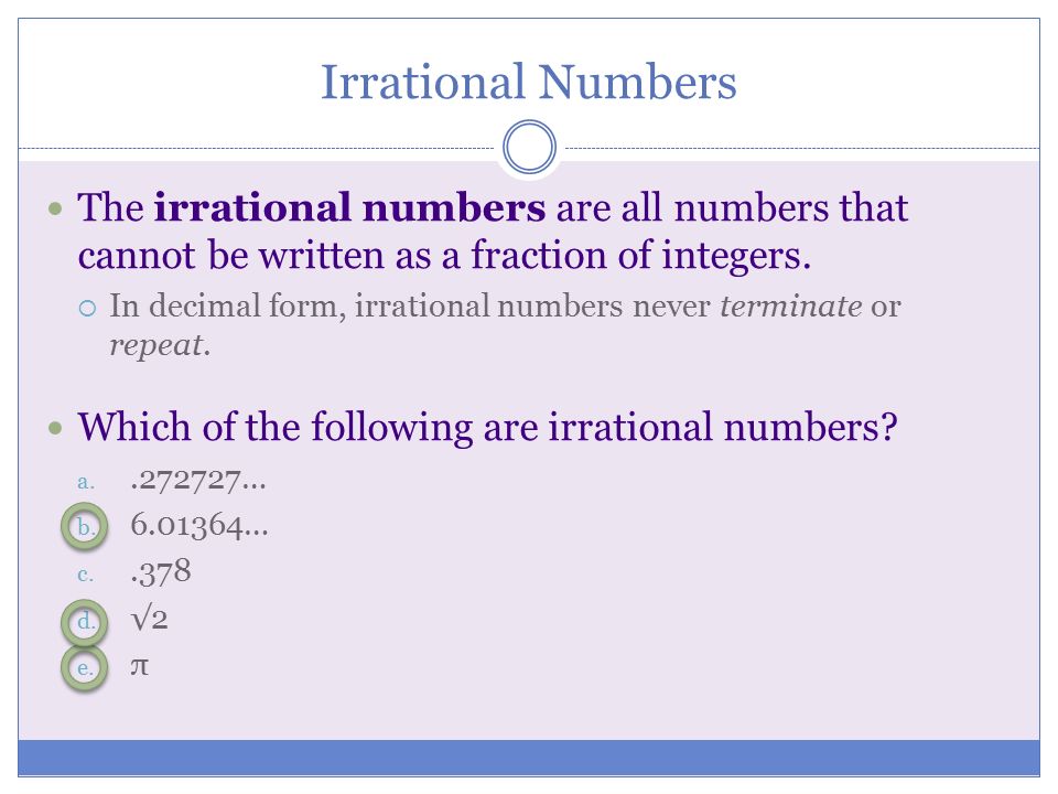 Irrational Numbers The irrational numbers are all numbers that cannot be written as a fraction of integers.