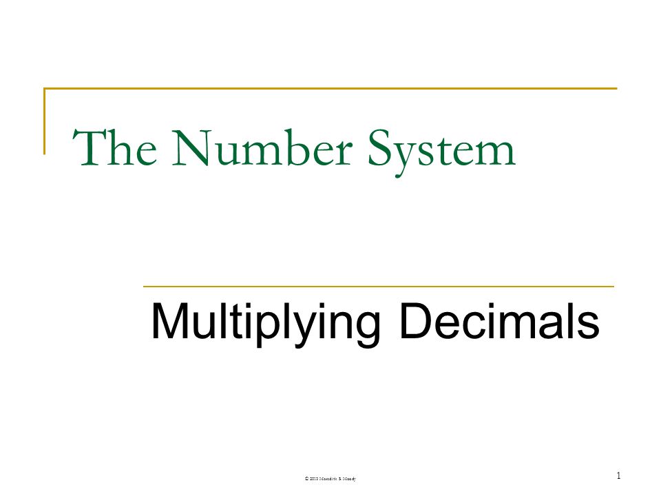 The Number System Multiplying Decimals © 2013 Meredith S. Moody