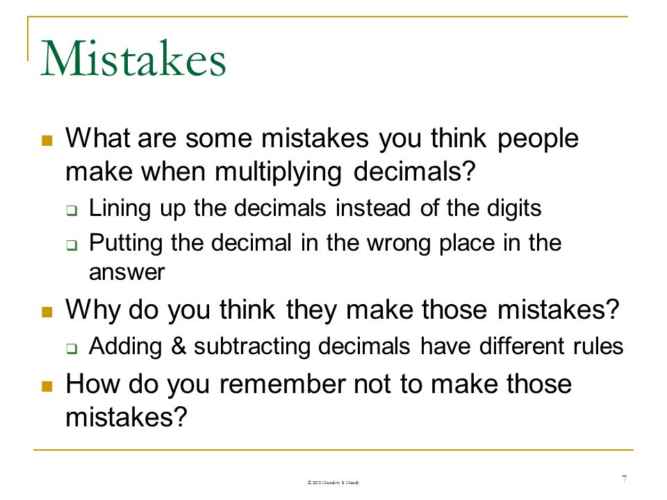 Mistakes What are some mistakes you think people make when multiplying decimals Lining up the decimals instead of the digits.