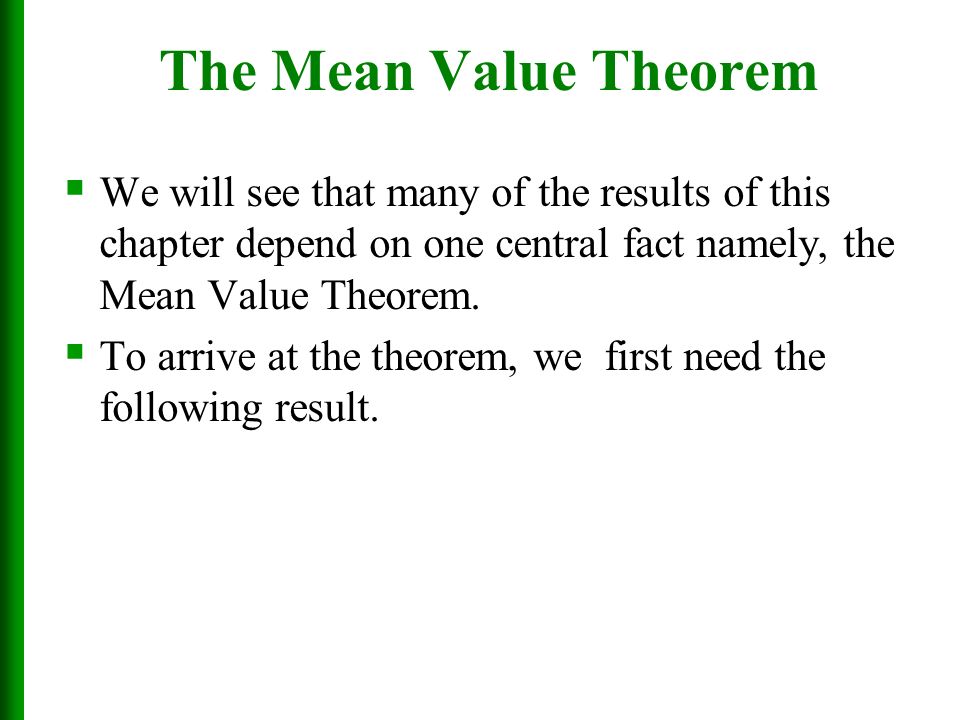 The Mean Value Theorem We will see that many of the results of this chapter depend on one central fact namely, the Mean Value Theorem.