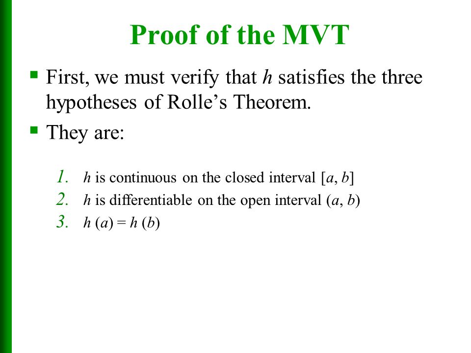Proof of the MVT First, we must verify that h satisfies the three hypotheses of Rolle’s Theorem. They are: