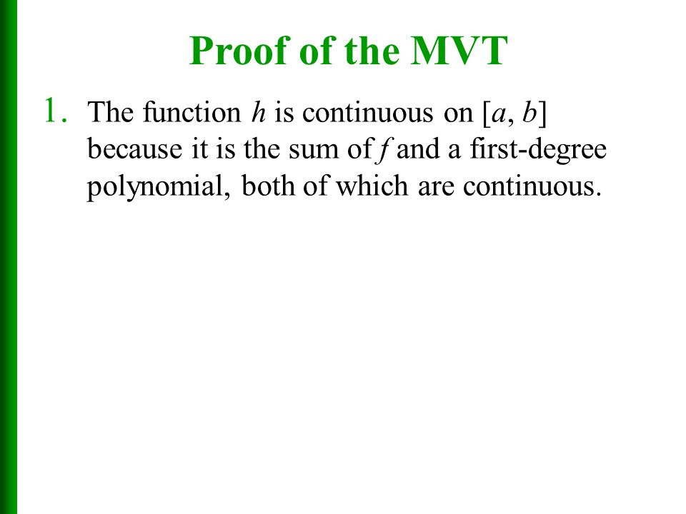 Proof of the MVT The function h is continuous on [a, b] because it is the sum of f and a first-degree polynomial, both of which are continuous.