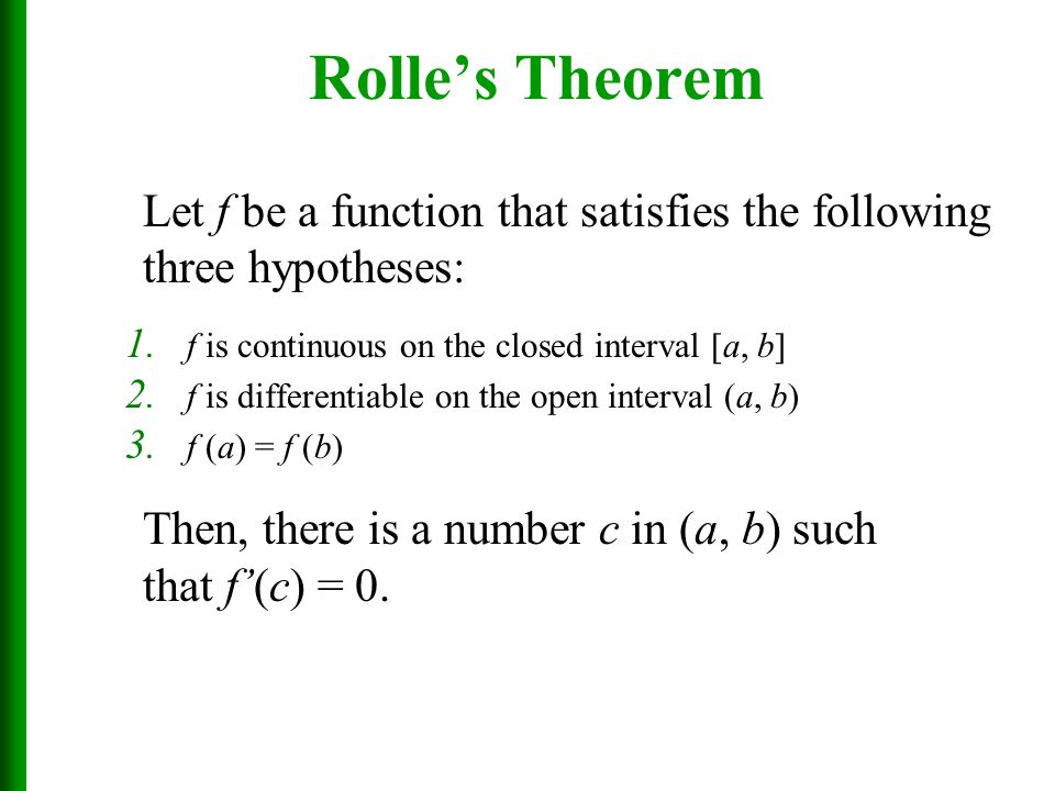 Rolle’s Theorem Let f be a function that satisfies the following three hypotheses: f is continuous on the closed interval [a, b]