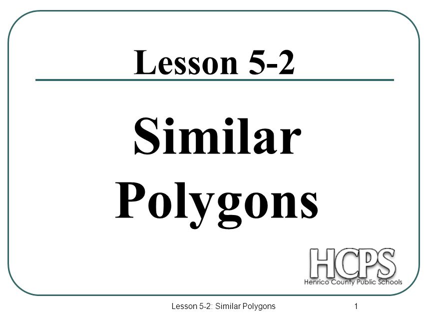 Lesson 5-2: Similar Polygons