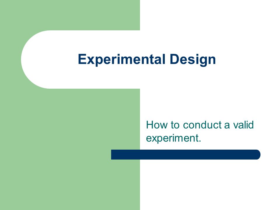 How to conduct a valid experiment.