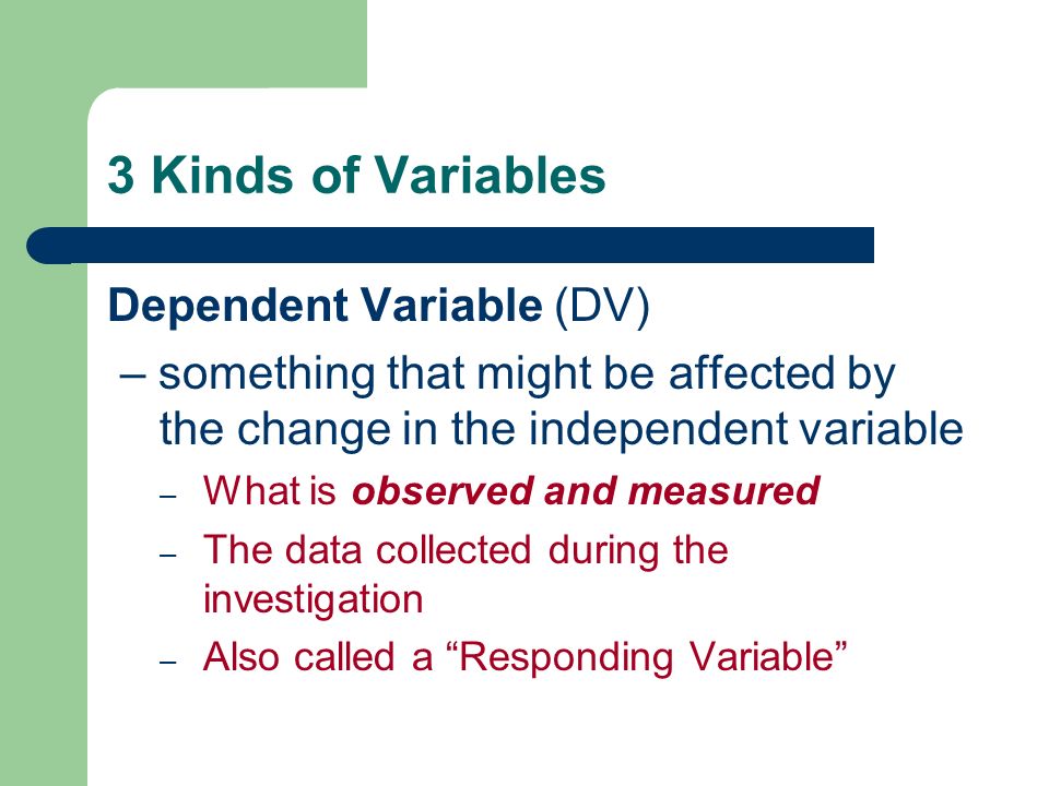 3 Kinds of Variables Dependent Variable (DV)