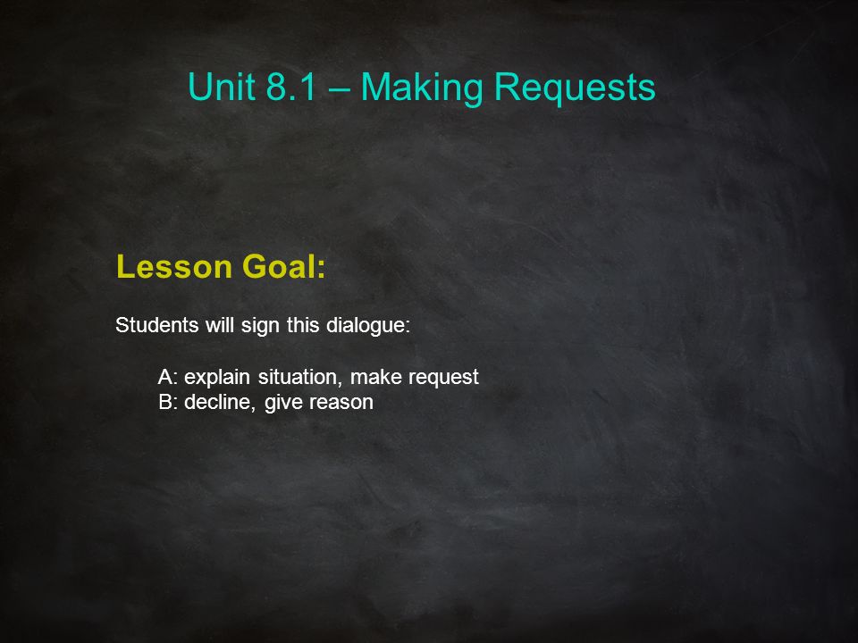 Unit 8.1 – Making Requests Lesson Goal:
