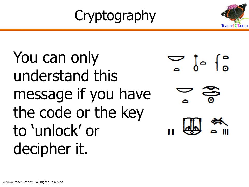 Cryptography You can only understand this message if you have the code or the key to ‘unlock’ or decipher it.