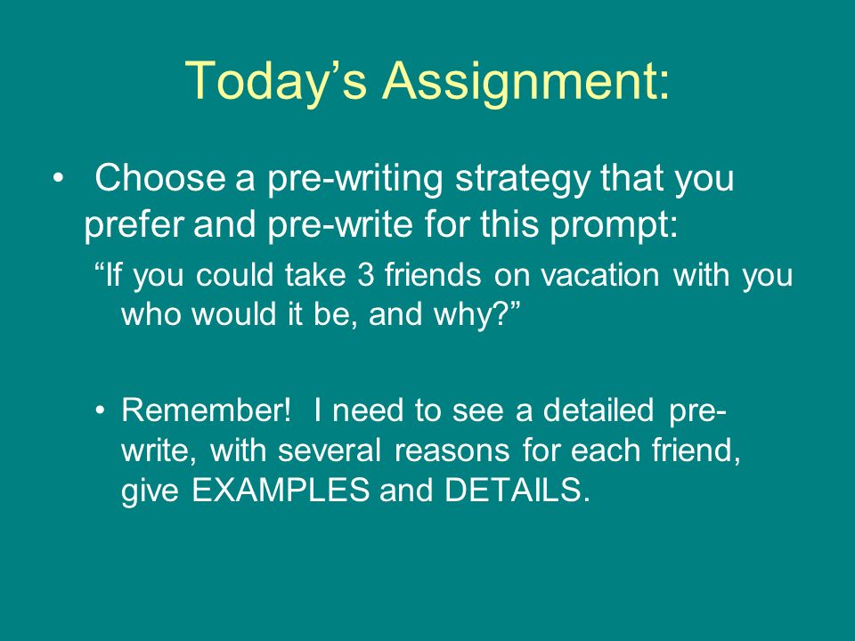 Today’s Assignment: Choose a pre-writing strategy that you prefer and pre-write for this prompt: