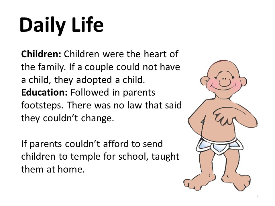Daily Life Children: Children were the heart of the family. If a couple could not have a child, they adopted a child.