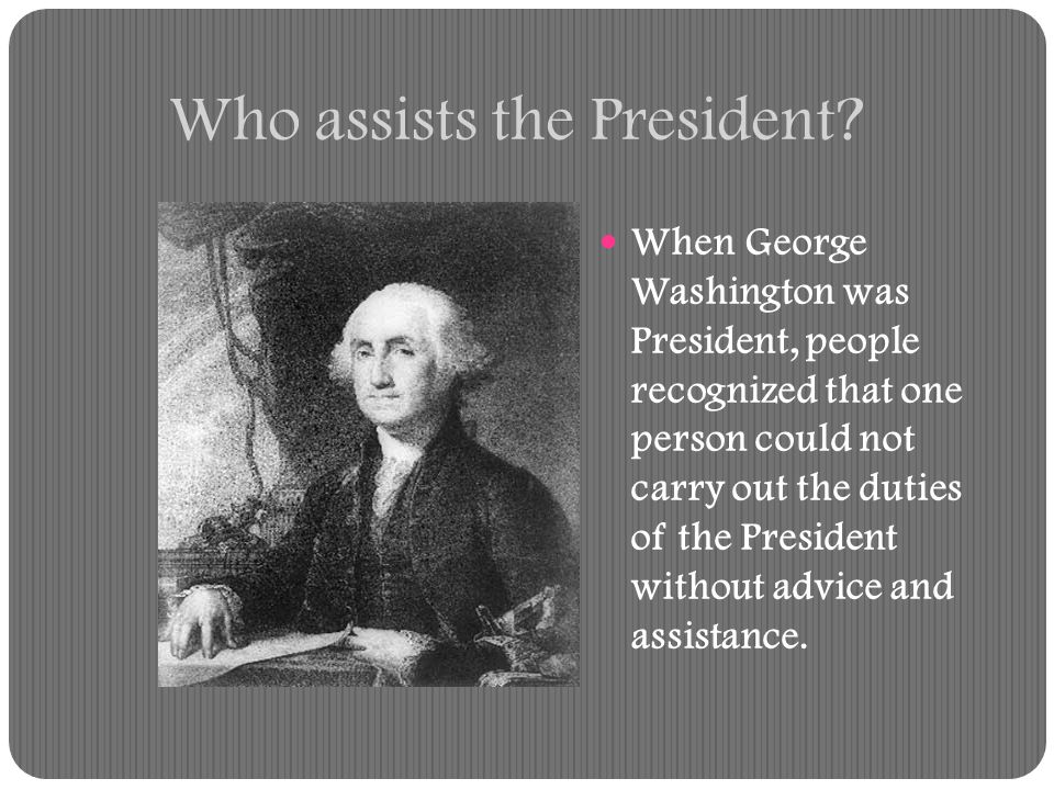 Who assists the President