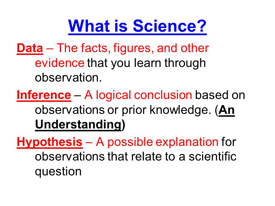 What is Science Data – The facts, figures, and other evidence that you learn through observation.
