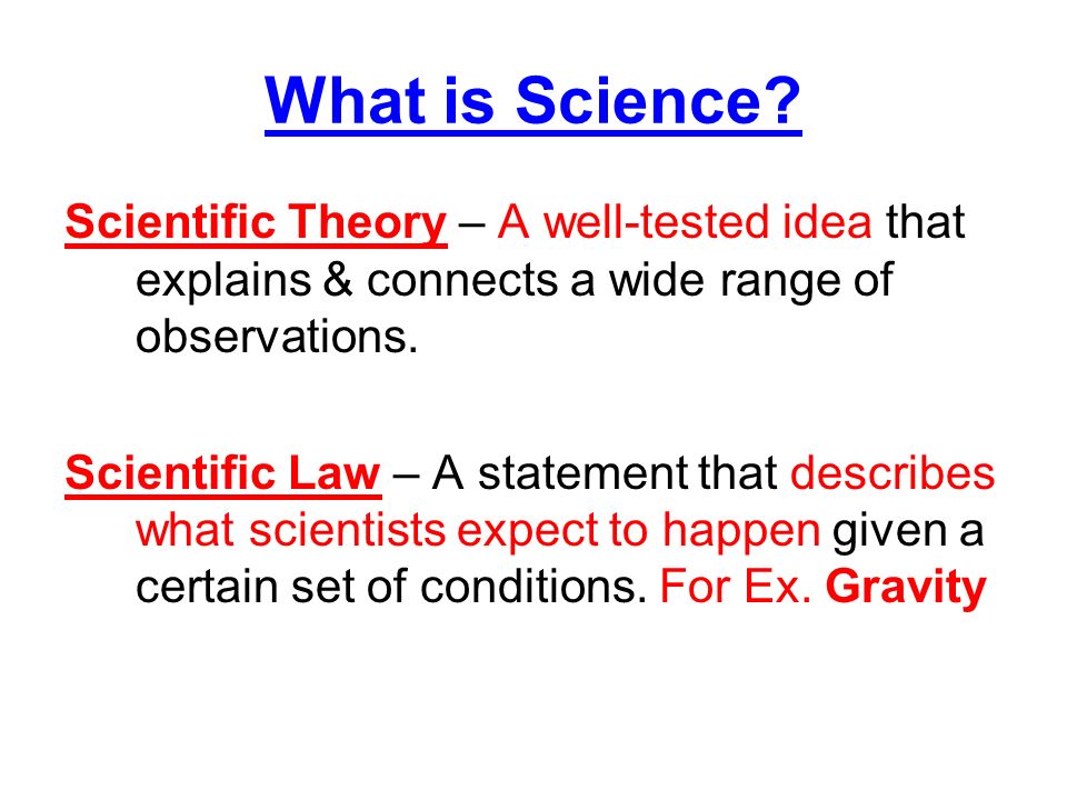 What is Science Scientific Theory – A well-tested idea that explains & connects a wide range of observations.