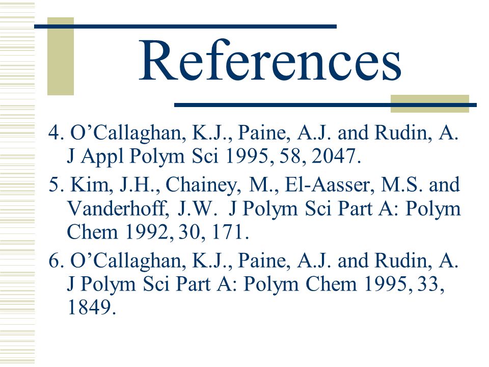 References 4. O’Callaghan, K.J., Paine, A.J. and Rudin, A. J Appl Polym Sci 1995, 58,