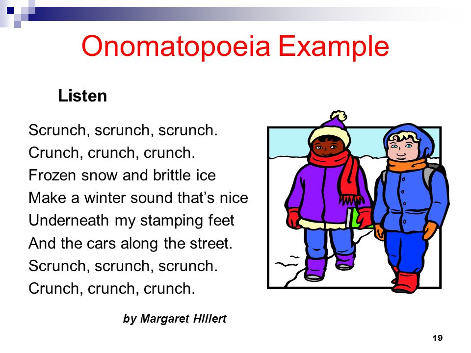 Onomatopoeia Example Scrunch, scrunch, scrunch.
