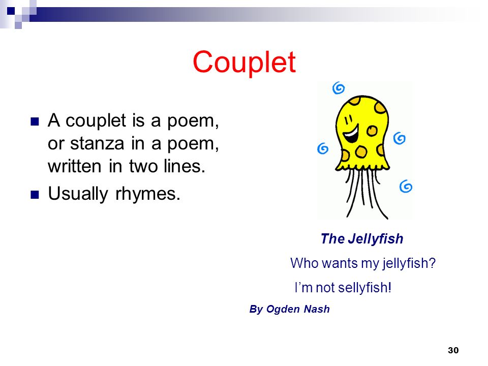 Couplet A couplet is a poem, or stanza in a poem, written in two lines. Usually rhymes. The Jellyfish.