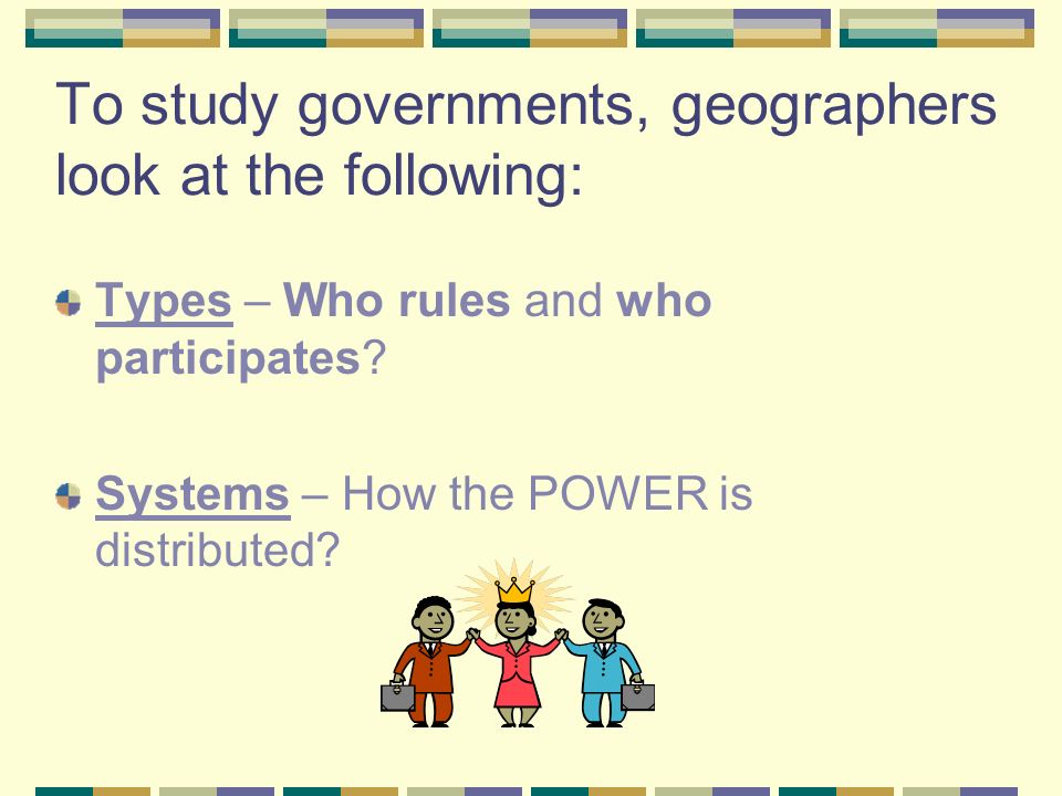 To study governments, geographers look at the following:
