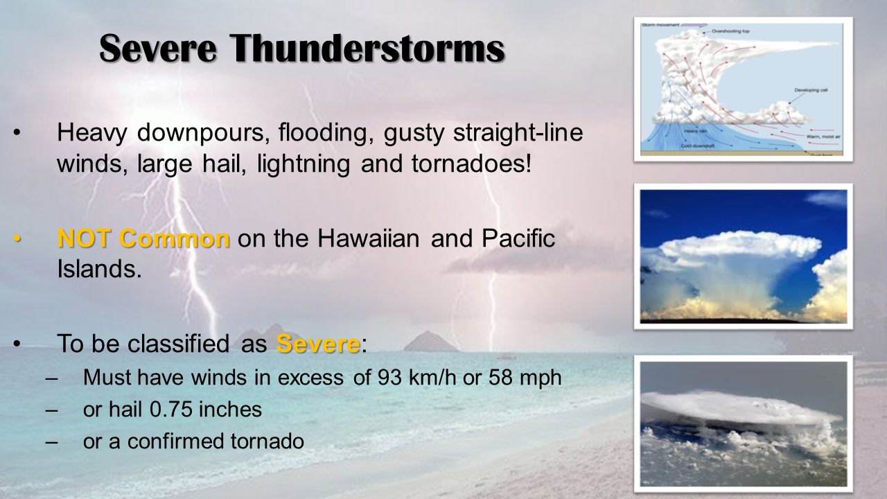 Severe Thunderstorms Heavy downpours, flooding, gusty straight-line winds, large hail, lightning and tornadoes!