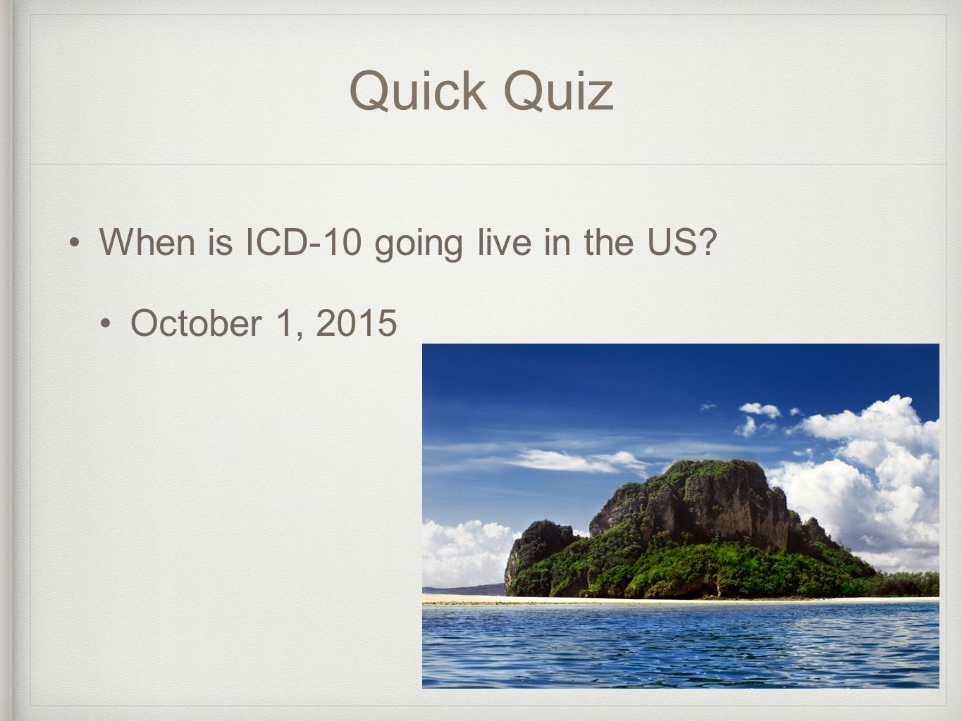 Quick Quiz When is ICD-10 going live in the US October 1, 2015
