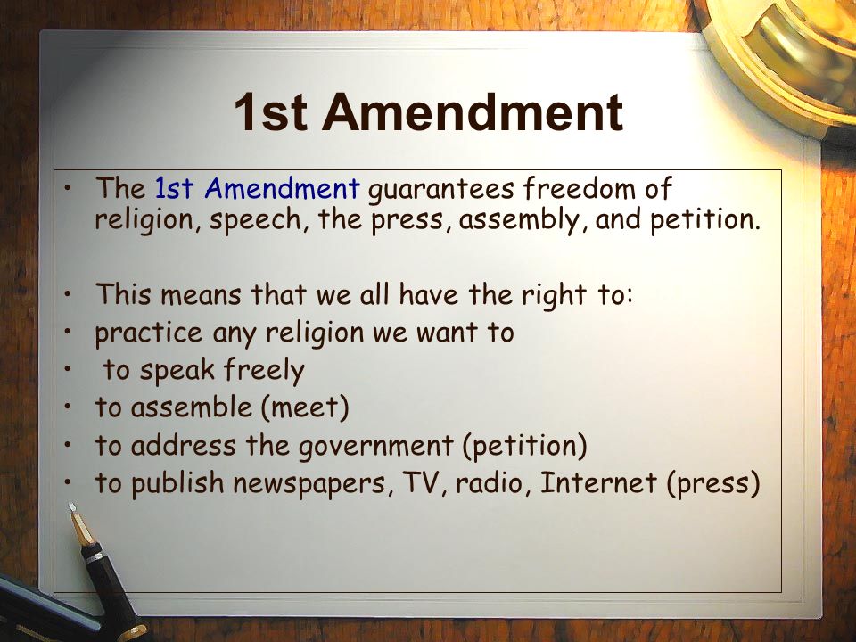 1st Amendment The 1st Amendment guarantees freedom of religion, speech, the press, assembly, and petition.