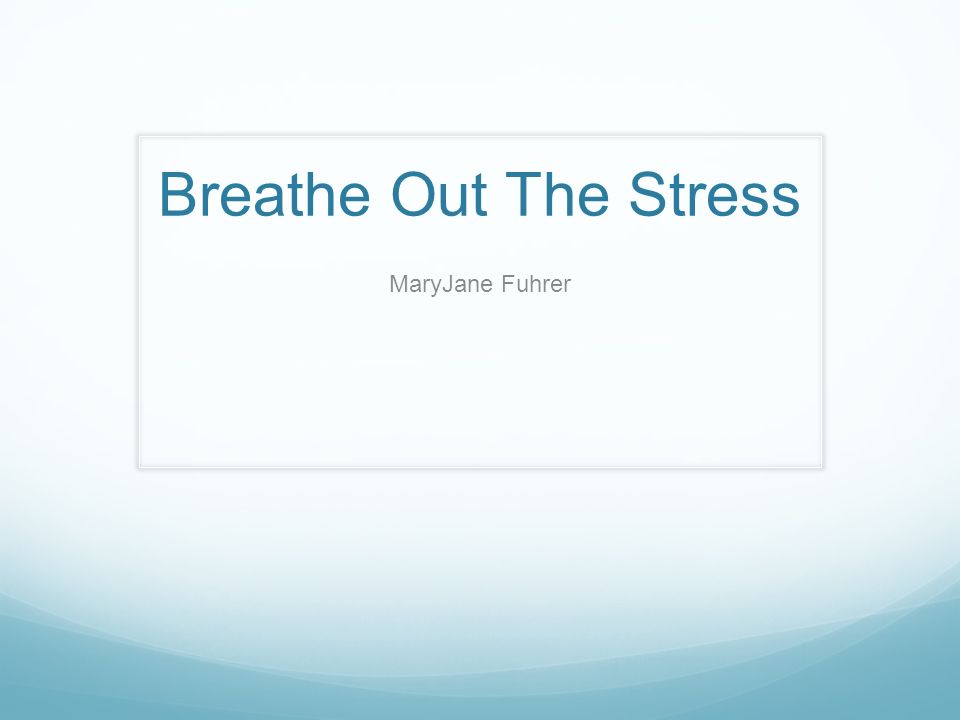 Breathe Out The Stress MaryJane Fuhrer