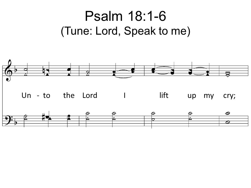 Psalm 18:1-6 (Tune: Lord, Speak to me)