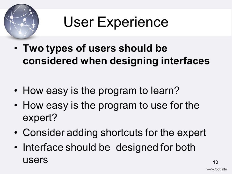 User Experience Two types of users should be considered when designing interfaces. How easy is the program to learn
