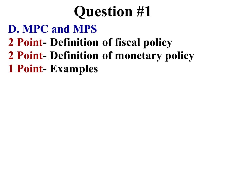 Question #1 D. MPC and MPS 2 Point- Definition of fiscal policy