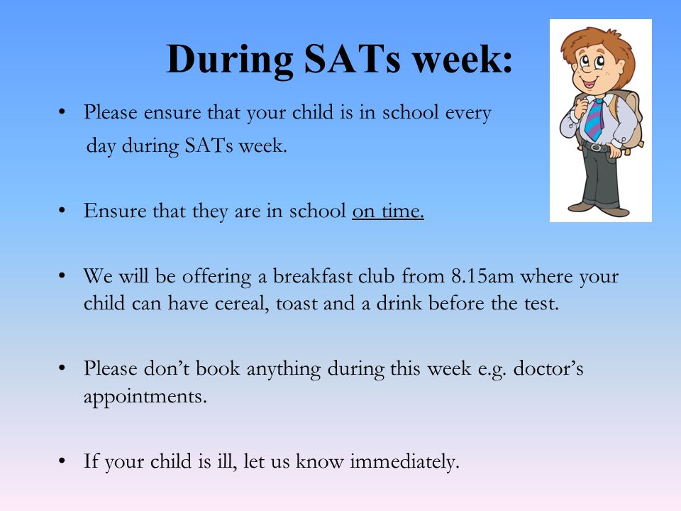 During SATs week: Please ensure that your child is in school every