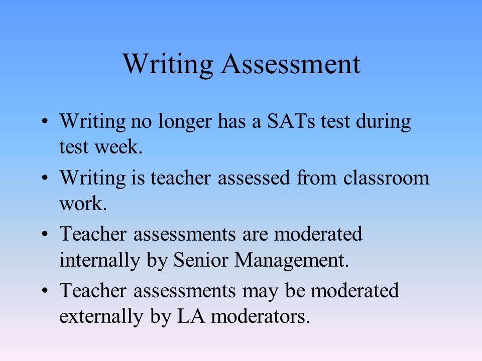 Writing Assessment Writing no longer has a SATs test during test week.