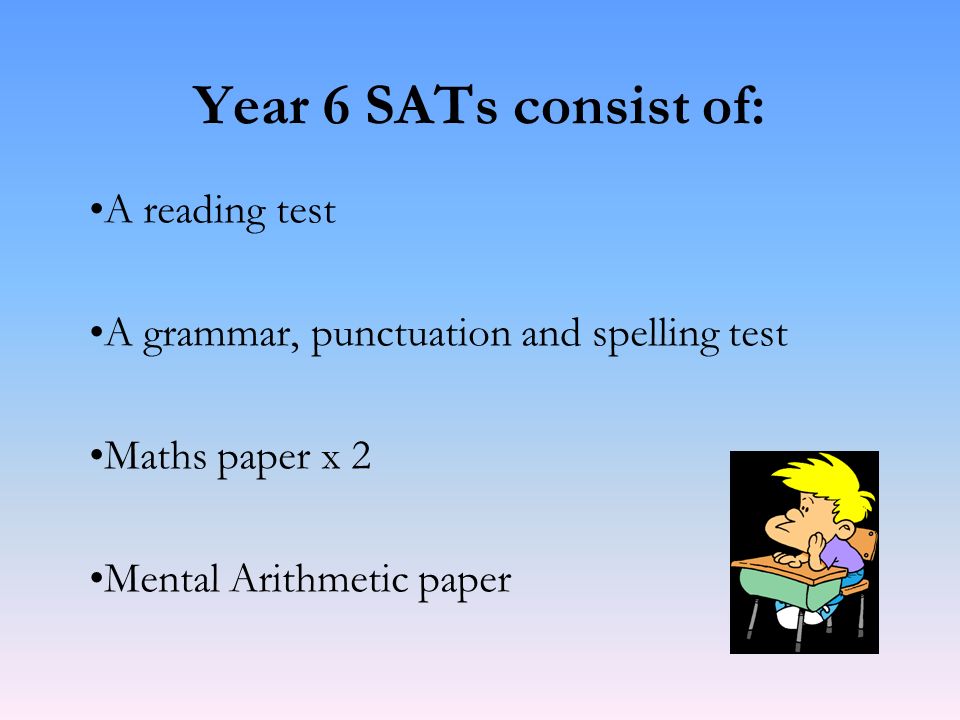 Year 6 SATs consist of: A reading test