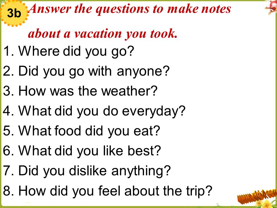 Answer the questions to make notes about a vacation you took.