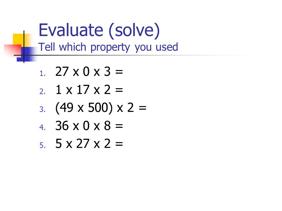 Evaluate (solve) Tell which property you used