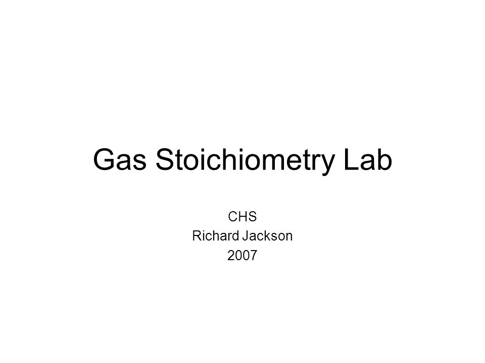 Gas Stoichiometry Lab CHS Richard Jackson 2007