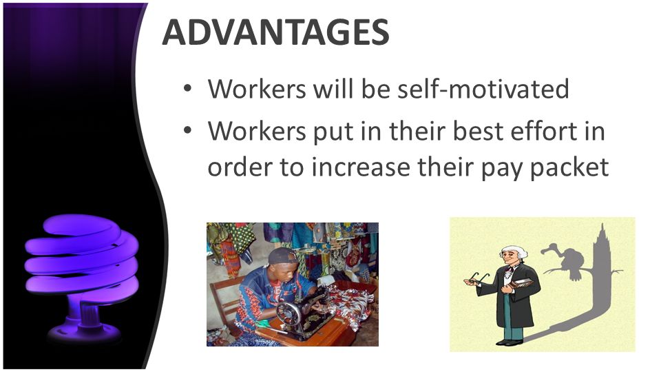ADVANTAGES Workers will be self-motivated
