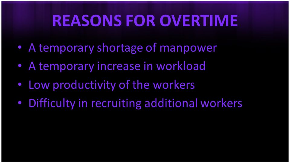 REASONS FOR OVERTIME A temporary shortage of manpower