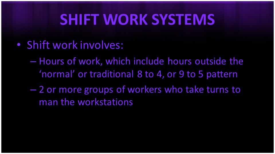 SHIFT WORK SYSTEMS Shift work involves: