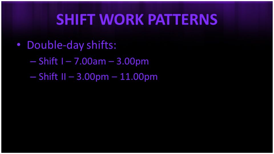 SHIFT WORK PATTERNS Double-day shifts: Shift I – 7.00am – 3.00pm