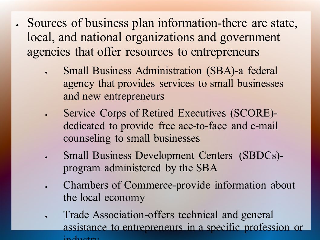 Sources of business plan information-there are state, local, and national organizations and government agencies that offer resources to entrepreneurs