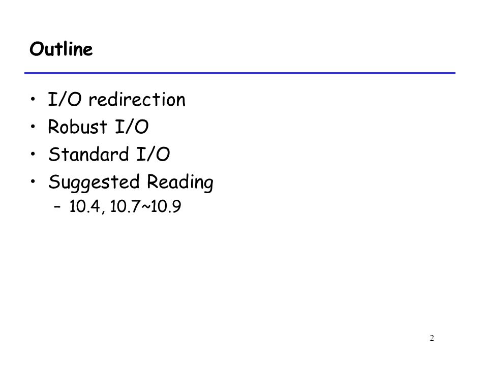 Outline I/O redirection Robust I/O Standard I/O Suggested Reading