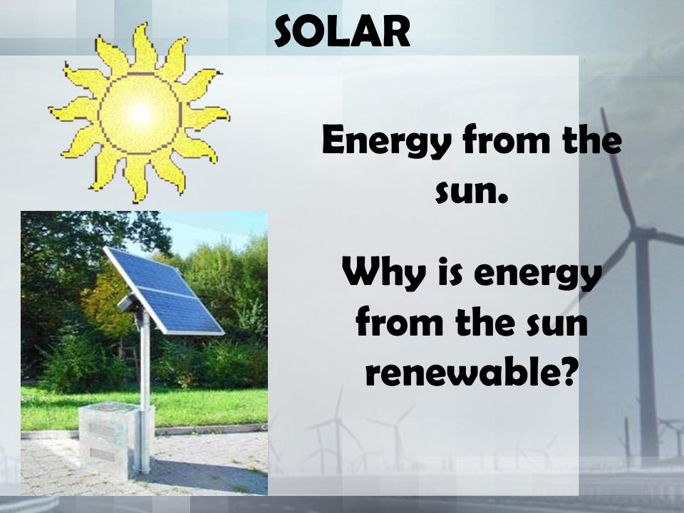 Why is energy from the sun renewable