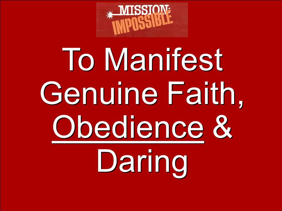 To Manifest Genuine Faith, Obedience & Daring
