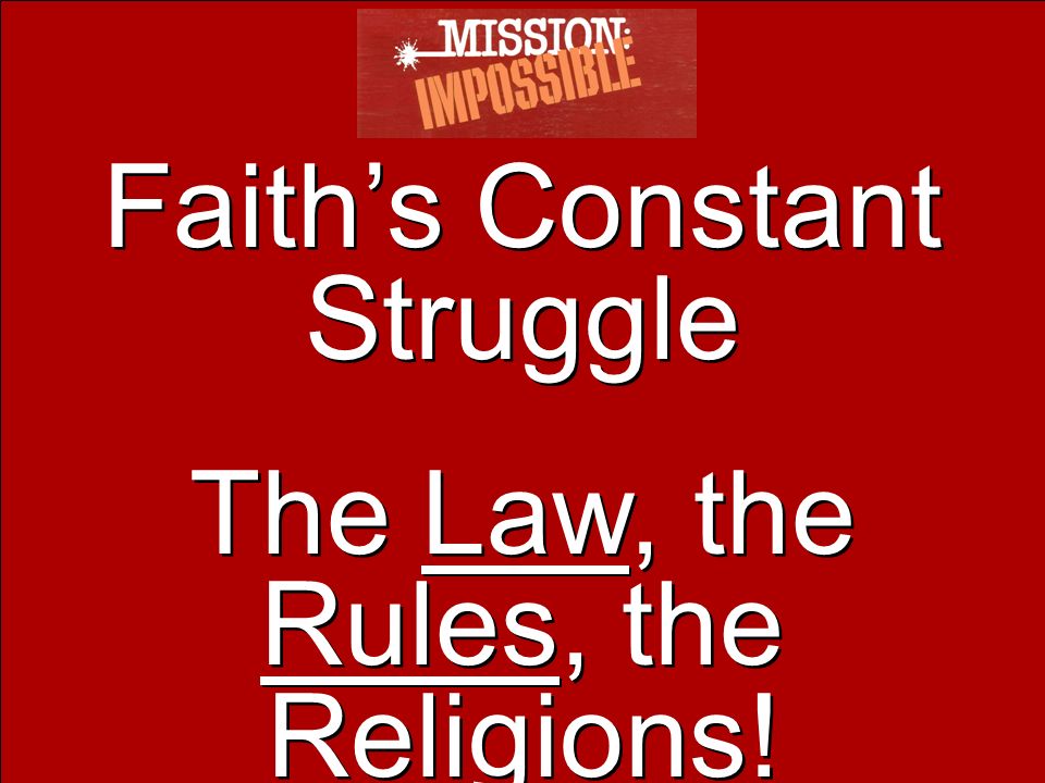 Faith’s Constant Struggle The Law, the Rules, the Religions!