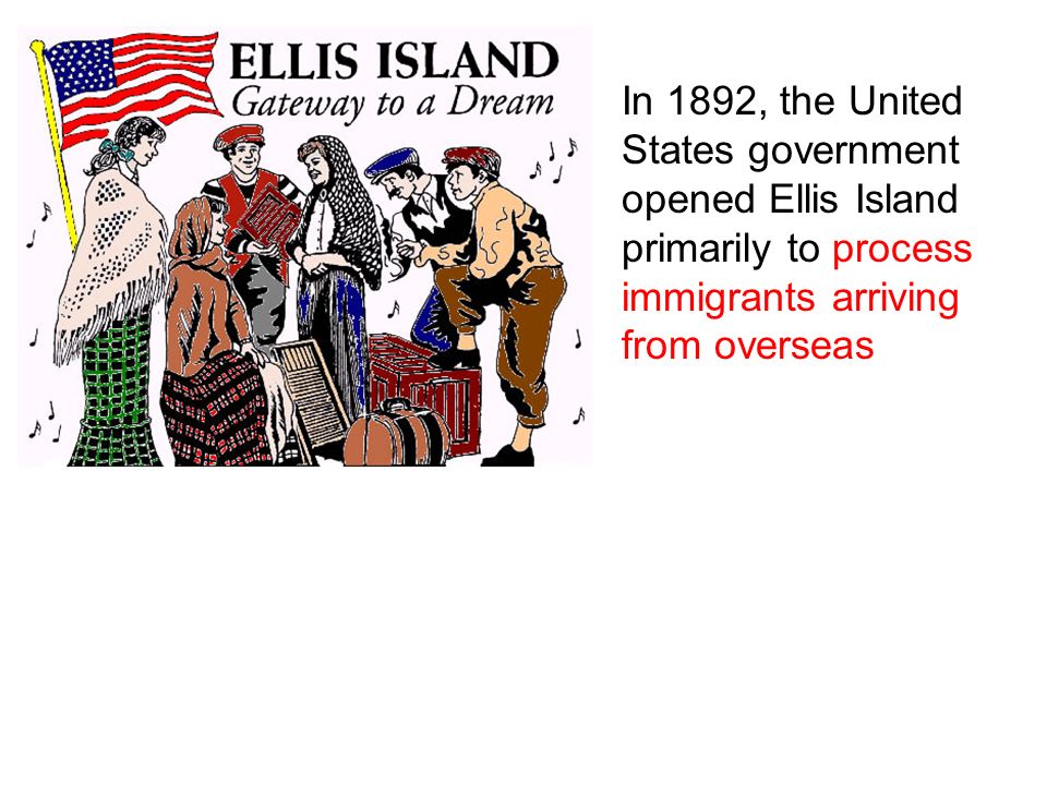 In 1892, the United States government opened Ellis Island primarily to process immigrants arriving from overseas