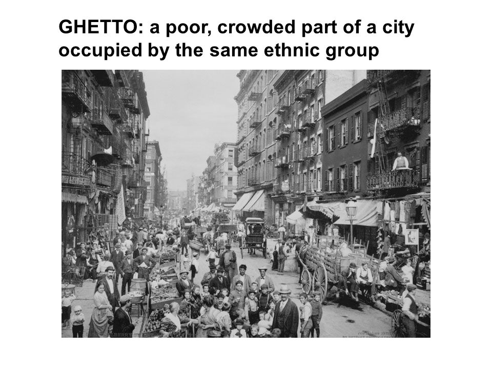 GHETTO: a poor, crowded part of a city occupied by the same ethnic group